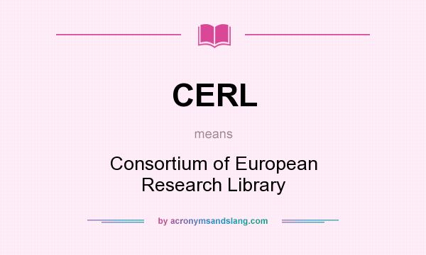 What does CERL mean? It stands for Consortium of European Research Library