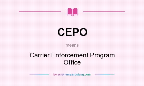 What does CEPO mean? It stands for Carrier Enforcement Program Office