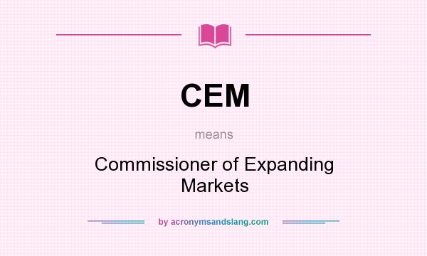 What does CEM mean? It stands for Commissioner of Expanding Markets