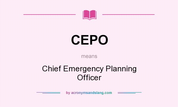 What does CEPO mean? It stands for Chief Emergency Planning Officer