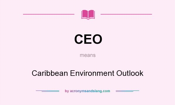 What does CEO mean? It stands for Caribbean Environment Outlook