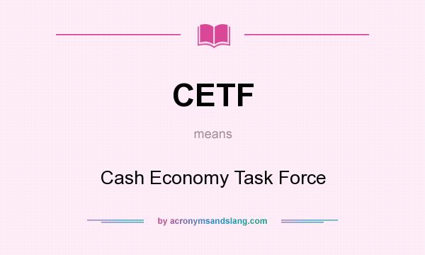 What does CETF mean? It stands for Cash Economy Task Force