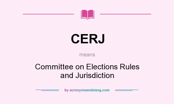 What does CERJ mean? It stands for Committee on Elections Rules and Jurisdiction