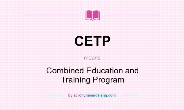 What does CETP mean? It stands for Combined Education and Training Program