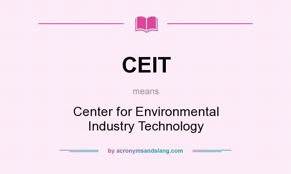 What does CEIT mean? It stands for Center for Environmental Industry Technology