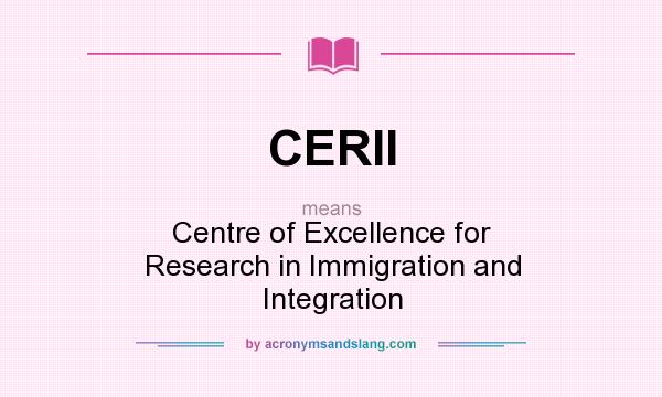 What does CERII mean? It stands for Centre of Excellence for Research in Immigration and Integration