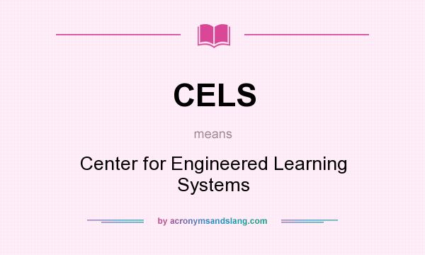 What does CELS mean? It stands for Center for Engineered Learning Systems