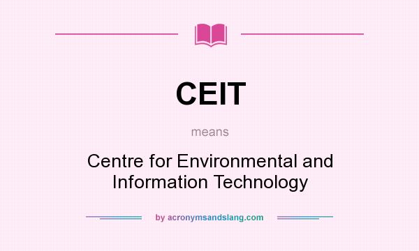What does CEIT mean? It stands for Centre for Environmental and Information Technology