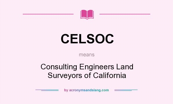 What does CELSOC mean? It stands for Consulting Engineers Land Surveyors of California