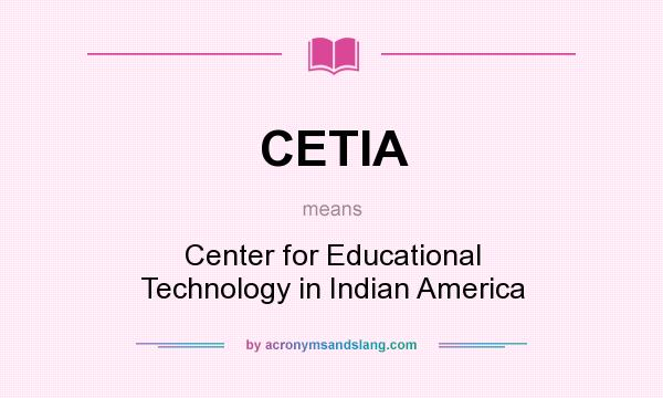 What does CETIA mean? It stands for Center for Educational Technology in Indian America
