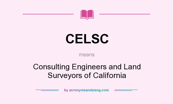What does CELSC mean? It stands for Consulting Engineers and Land Surveyors of California