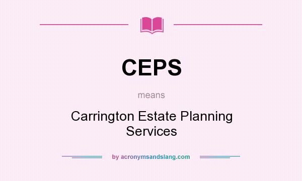 What does CEPS mean? It stands for Carrington Estate Planning Services