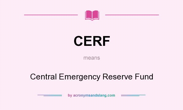 What does CERF mean? It stands for Central Emergency Reserve Fund