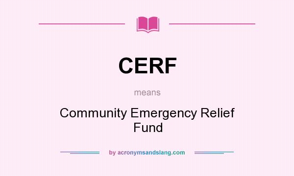 What does CERF mean? It stands for Community Emergency Relief Fund