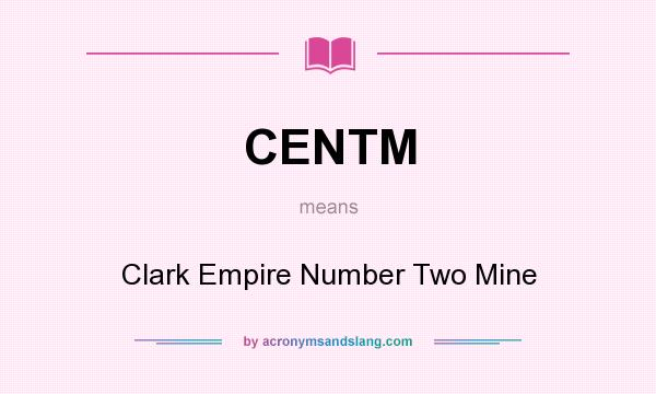 What does CENTM mean? It stands for Clark Empire Number Two Mine