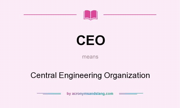 What does CEO mean? It stands for Central Engineering Organization