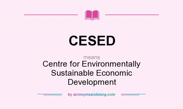 What does CESED mean? It stands for Centre for Environmentally Sustainable Economic Development