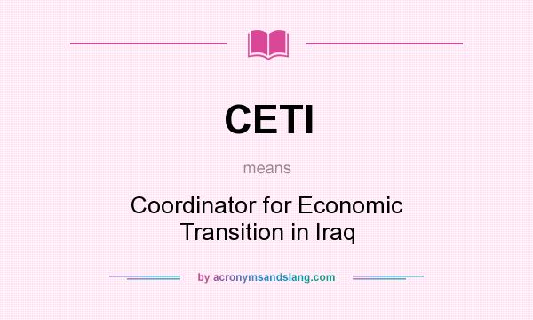 What does CETI mean? It stands for Coordinator for Economic Transition in Iraq