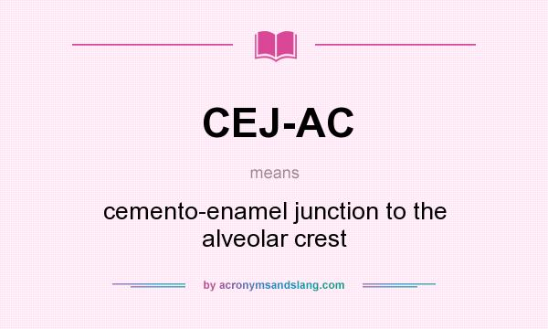 What does CEJ-AC mean? It stands for cemento-enamel junction to the alveolar crest