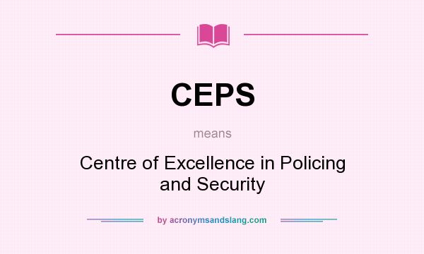 What does CEPS mean? It stands for Centre of Excellence in Policing and Security