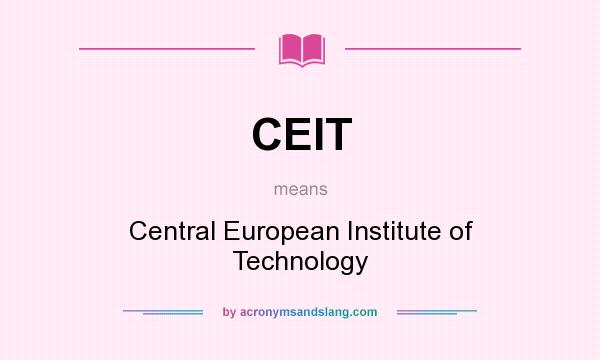 What does CEIT mean? It stands for Central European Institute of Technology
