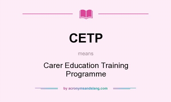 What does CETP mean? It stands for Carer Education Training Programme