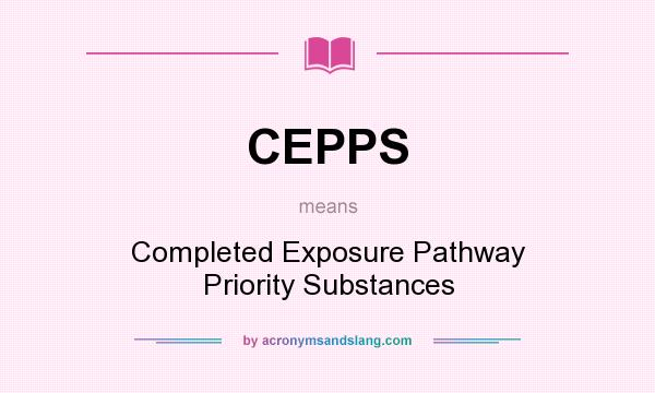 What does CEPPS mean? It stands for Completed Exposure Pathway Priority Substances