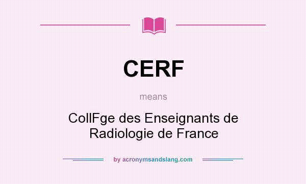 What does CERF mean? It stands for CollFge des Enseignants de Radiologie de France