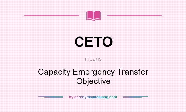 What does CETO mean? It stands for Capacity Emergency Transfer Objective