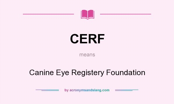What does CERF mean? It stands for Canine Eye Registery Foundation
