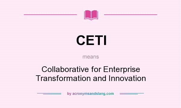 What does CETI mean? It stands for Collaborative for Enterprise Transformation and Innovation
