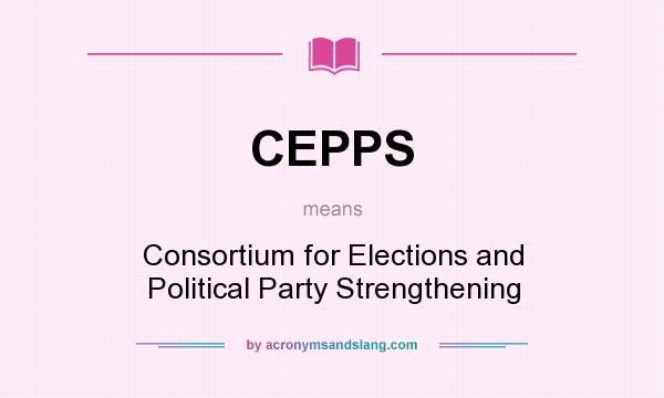 What does CEPPS mean? It stands for Consortium for Elections and Political Party Strengthening
