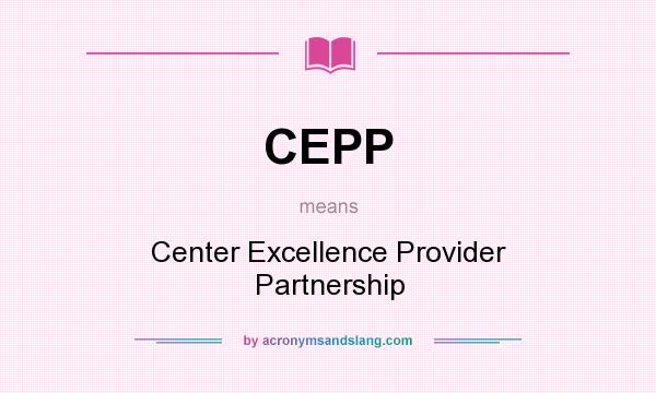 What does CEPP mean? It stands for Center Excellence Provider Partnership