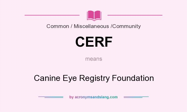 What does CERF mean? It stands for Canine Eye Registry Foundation