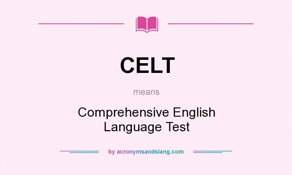 What does CELT mean? It stands for Comprehensive English Language Test
