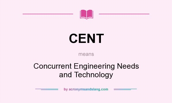 What does CENT mean? It stands for Concurrent Engineering Needs and Technology