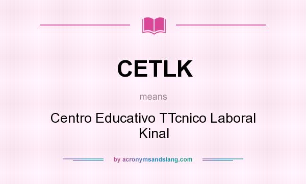 What does CETLK mean? It stands for Centro Educativo TTcnico Laboral Kinal