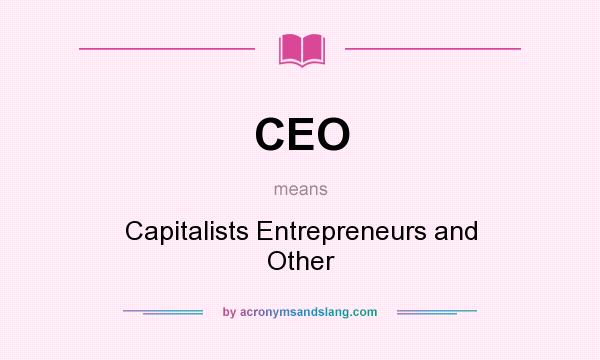What does CEO mean? It stands for Capitalists Entrepreneurs and Other