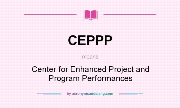 What does CEPPP mean? It stands for Center for Enhanced Project and Program Performances