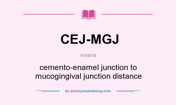 What does CEJ-MGJ mean? It stands for cemento-enamel junction to mucogingival junction distance