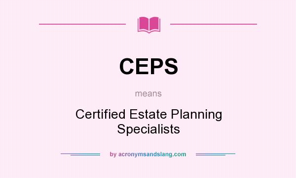 What does CEPS mean? It stands for Certified Estate Planning Specialists