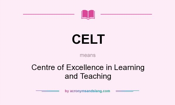 What does CELT mean? It stands for Centre of Excellence in Learning and Teaching