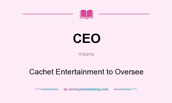 What does CEO mean? It stands for Cachet Entertainment to Oversee