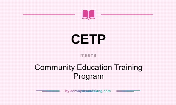 What does CETP mean? It stands for Community Education Training Program