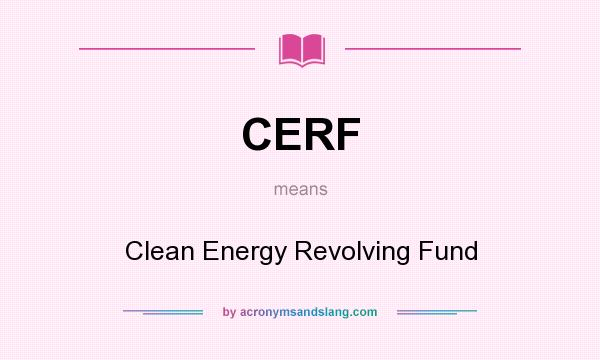 What does CERF mean? It stands for Clean Energy Revolving Fund