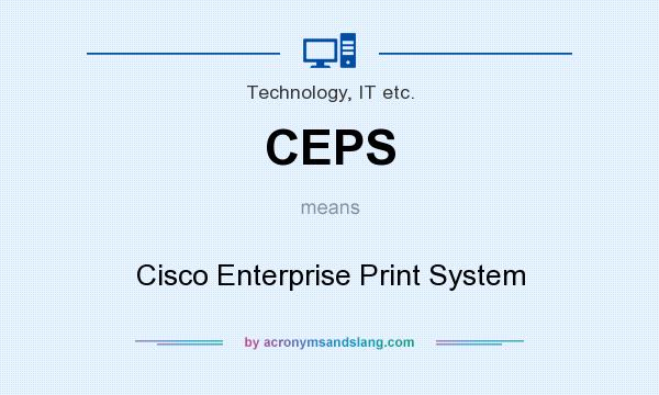 What does CEPS mean? It stands for Cisco Enterprise Print System