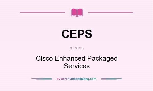 What does CEPS mean? It stands for Cisco Enhanced Packaged Services