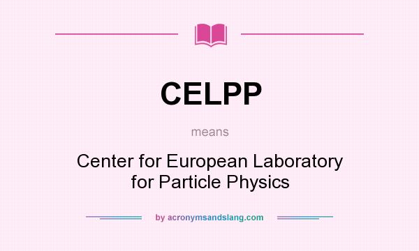 What does CELPP mean? It stands for Center for European Laboratory for Particle Physics