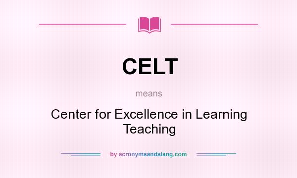 What does CELT mean? It stands for Center for Excellence in Learning Teaching
