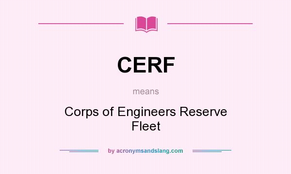 What does CERF mean? It stands for Corps of Engineers Reserve Fleet